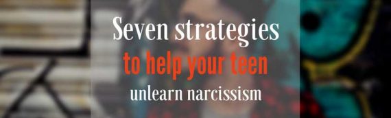 Seven ways to make sure you don’t raise a narcissist